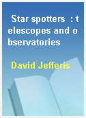 Star spotters  : telescopes and observatories