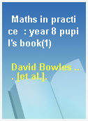 Maths in practice  : year 8 pupil