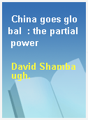 China goes global  : the partial power