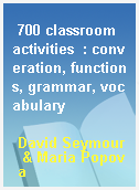 700 classroom activities  : converation, functions, grammar, vocabulary