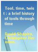 Tool, time, twist : a brief history of tools through time