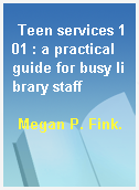 Teen services 101 : a practical guide for busy library staff