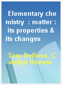 Elementary chemistry  : matter : its properties & its changes