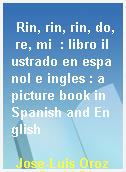 Rin, rin, rin, do, re, mi  : libro ilustrado en espanol e ingles : a picture book in Spanish and English