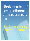 Bodyguards!  : from gladiators to the secret service