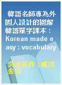 韓語名師專為外國人設計的圖解韓語單字課本 : Korean made easy : vocabulary