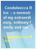 Condoleezza Rice  : a memoir of my extraordinary, ordinary family and me