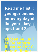 Read me first  : younger poems for every day of the year : key stages1 and 2