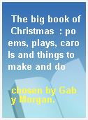 The big book of Christmas  : poems, plays, carols and things to make and do