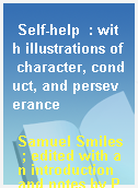 Self-help  : with illustrations of character, conduct, and perseverance