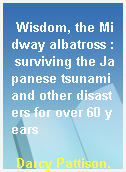 Wisdom, the Midway albatross : surviving the Japanese tsunami and other disasters for over 60 years
