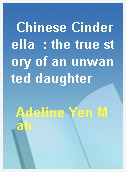 Chinese Cinderella  : the true story of an unwanted daughter