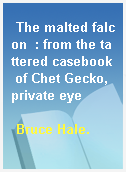 The malted falcon  : from the tattered casebook of Chet Gecko, private eye