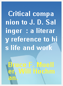 Critical companion to J. D. Salinger  : a literary reference to his life and work