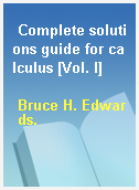 Complete solutions guide for calculus [Vol. I]