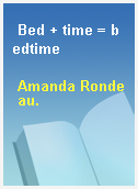 Bed + time = bedtime