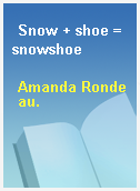 Snow + shoe = snowshoe