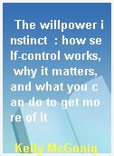 The willpower instinct  : how self-control works, why it matters, and what you can do to get more of it