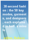 30-second fashion : the 50 key modes, garments, and designers, each explained in half  a minute