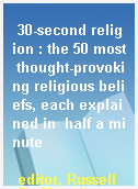 30-second religion : the 50 most thought-provoking religious beliefs, each explained in  half a minute
