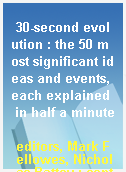 30-second evolution : the 50 most significant ideas and events, each explained  in half a minute