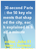 30-second Paris : the 50 key elements that shaped the city, each explained in half a minute