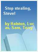 Stop stealing, Steve!