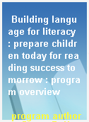 Building language for literacy  : prepare children today for reading success tomorrow : program overview