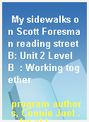 My sidewalks on Scott Foresman reading street B: Unit 2 Level B  : Working together
