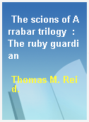 The scions of Arrabar trilogy  : The ruby guardian