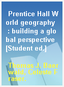 Prentice Hall World geography  : building a global perspective [Student ed.]