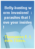 Belly-busting worm invasions!  : parasites that love your insides!