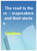 The road to there  : mapmakers and their stories