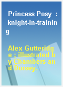 Princess Posy  : knight-in-training