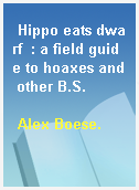 Hippo eats dwarf  : a field guide to hoaxes and other B.S.