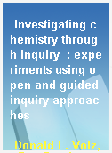 Investigating chemistry through inquiry  : experiments using open and guided inquiry approaches