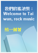 我們的搖滾樂 : Welcome to Taiwan, rock music