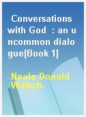 Conversations with God  : an uncommon dialogue[Book 1]