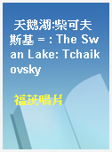 天鵝湖:柴可夫斯基 = : The Swan Lake: Tchaikovsky