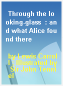 Through the looking-glass  : and what Alice found there