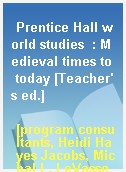 Prentice Hall world studies  : Medieval times to today [Teacher