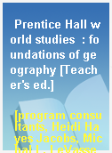 Prentice Hall world studies  : foundations of geography [Teacher