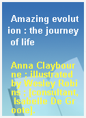 Amazing evolution : the journey of life