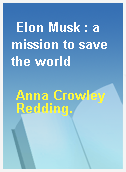 Elon Musk : a mission to save the world