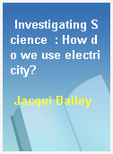 Investigating Science  : How do we use electricity?