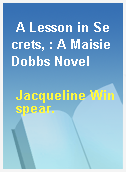 A Lesson in Secrets, : A Maisie Dobbs Novel