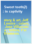 Sweet tooth(2)  : in captivity