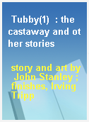 Tubby(1)  : the castaway and other stories