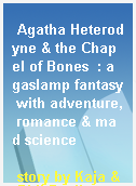 Agatha Heterodyne & the Chapel of Bones  : a gaslamp fantasy with adventure, romance & mad science