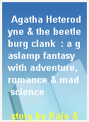 Agatha Heterodyne & the beetleburg clank  : a gaslamp fantasy with adventure, romance & mad science